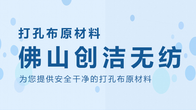 佛山关于打孔布销售厂 诚信服务 佛山市创洁无纺科技供应