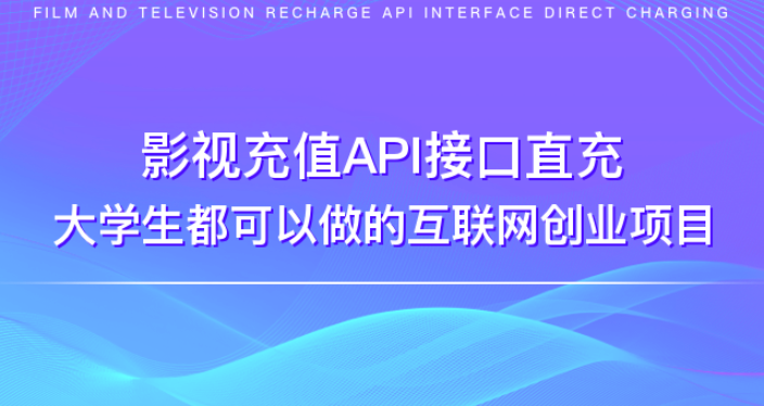 湖南适合大学生的项目全国影视直充api市场反馈效果如何 诚信经营 河南灵驰网络科技供应;