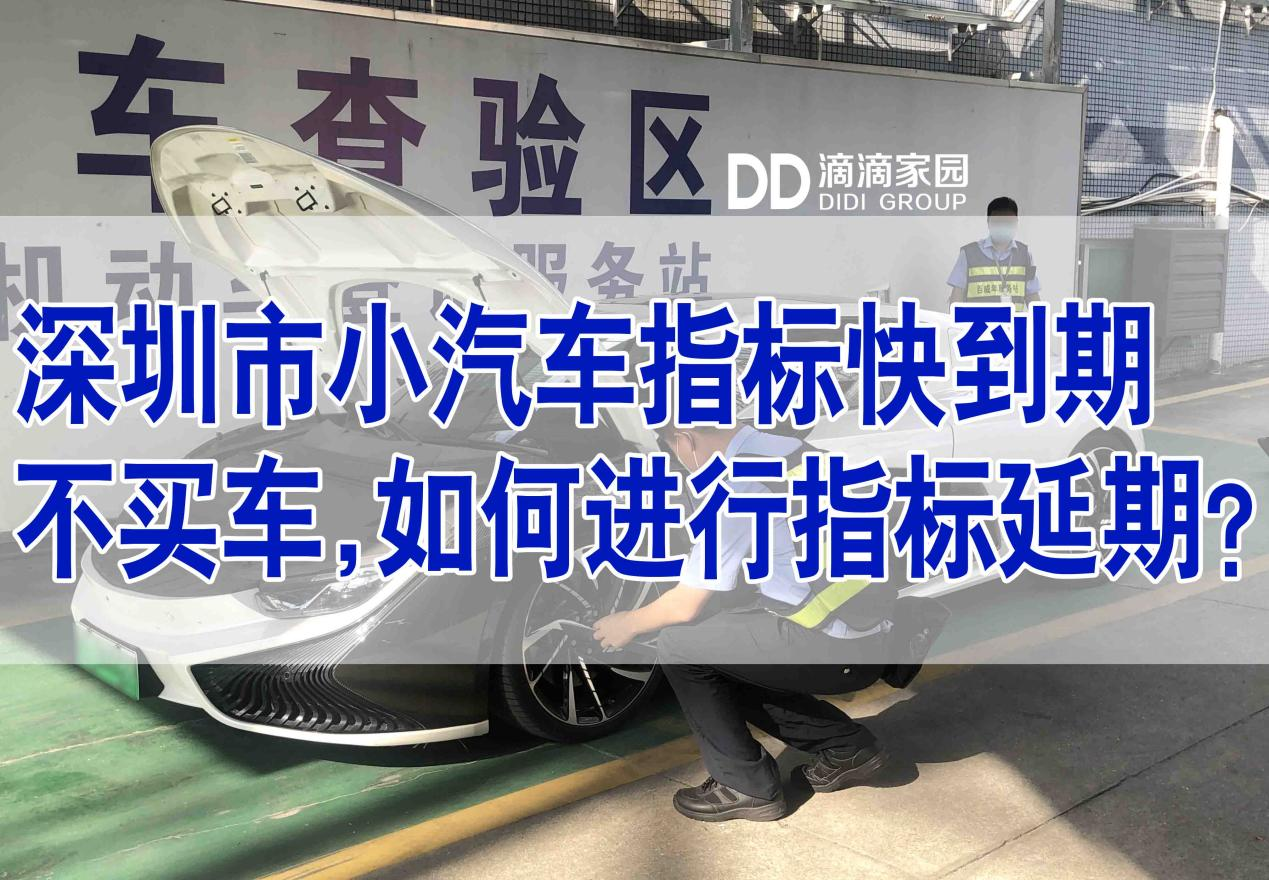 深圳市小汽車(chē)指標(biāo)快到期了，不買(mǎi)車(chē)如何延期，延期步驟是什么？